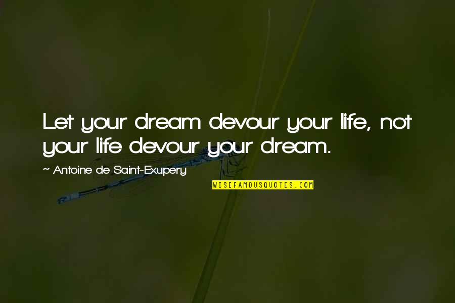 De-escalation Quotes By Antoine De Saint-Exupery: Let your dream devour your life, not your