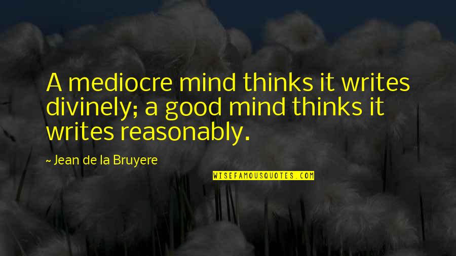 De-escalation Quotes By Jean De La Bruyere: A mediocre mind thinks it writes divinely; a