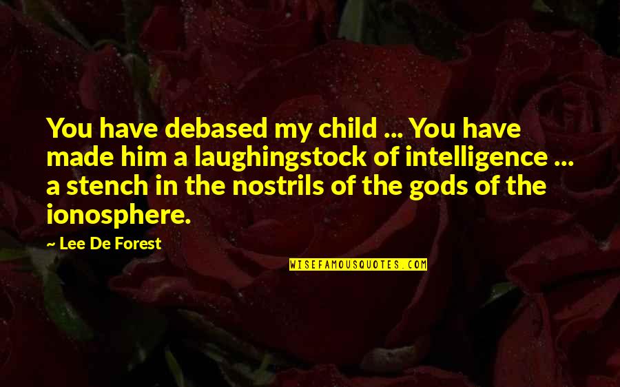 De Forest Quotes By Lee De Forest: You have debased my child ... You have