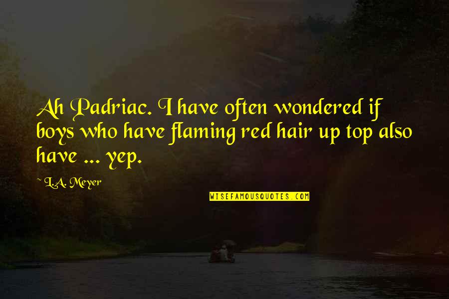 De Lesseps Family Quotes By L.A. Meyer: Ah Padriac. I have often wondered if boys