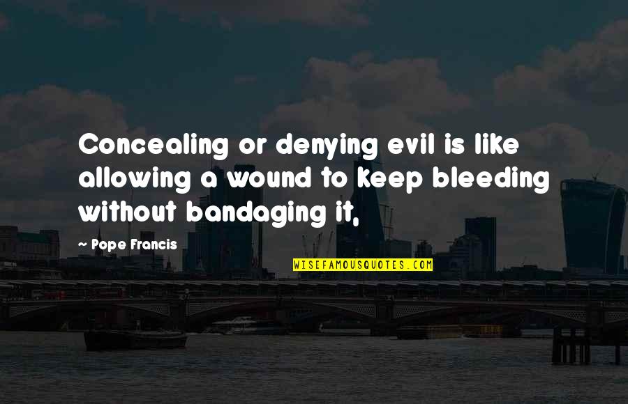 De Ropp Quotes By Pope Francis: Concealing or denying evil is like allowing a