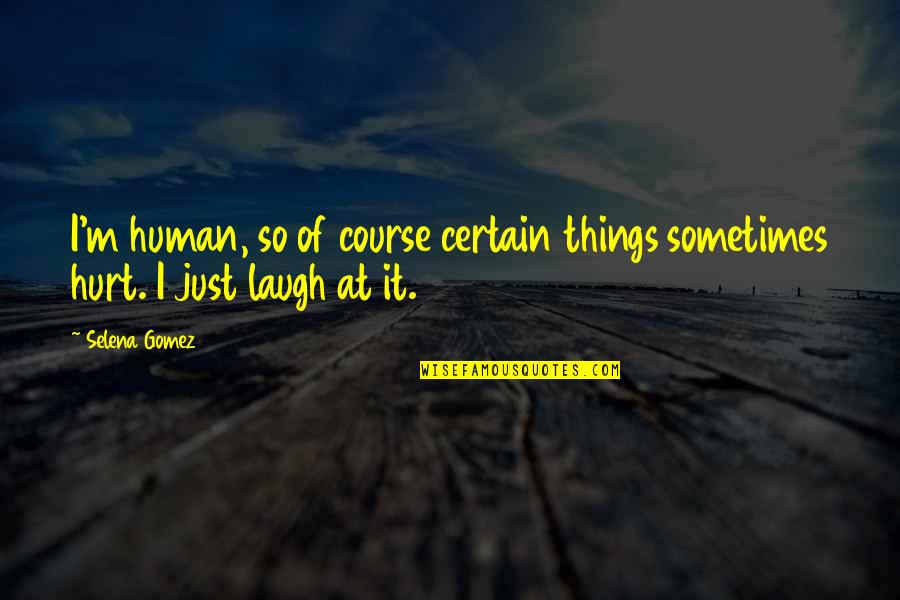 De Rueda Mendoza Quotes By Selena Gomez: I'm human, so of course certain things sometimes