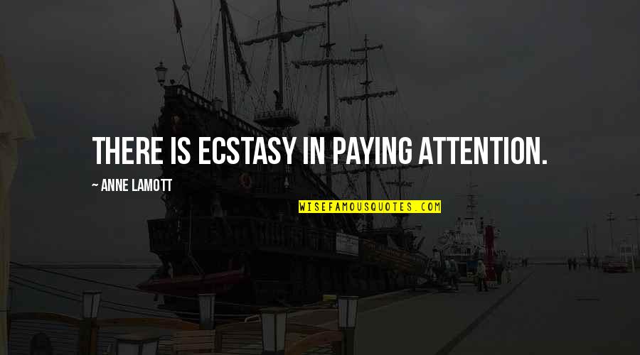 De Scudery Quotes By Anne Lamott: There is ecstasy in paying attention.