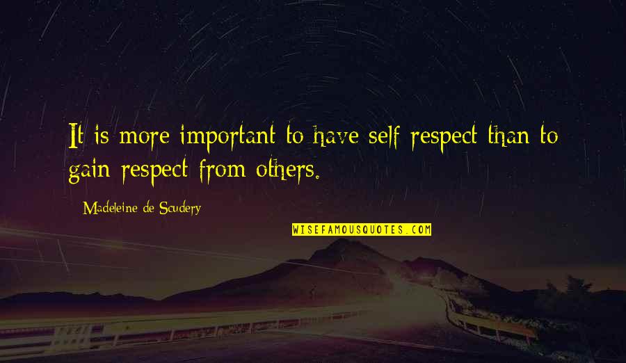De Scudery Quotes By Madeleine De Scudery: It is more important to have self-respect than