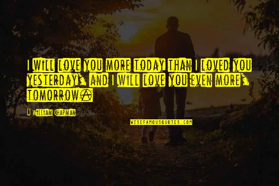 De Wegerzyn Quotes By William Chapman: I will love you more today than I