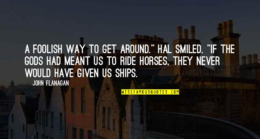 Deactivation Quotes By John Flanagan: A foolish way to get around." Hal smiled.