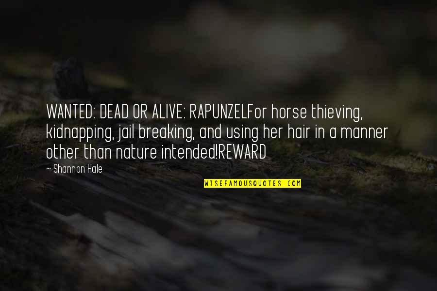 Dead Hair Quotes By Shannon Hale: WANTED: DEAD OR ALIVE: RAPUNZELFor horse thieving, kidnapping,