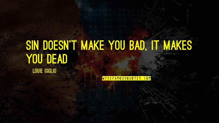 Dead In Sin Quotes By Louie Giglio: Sin doesn't make you bad, it makes you