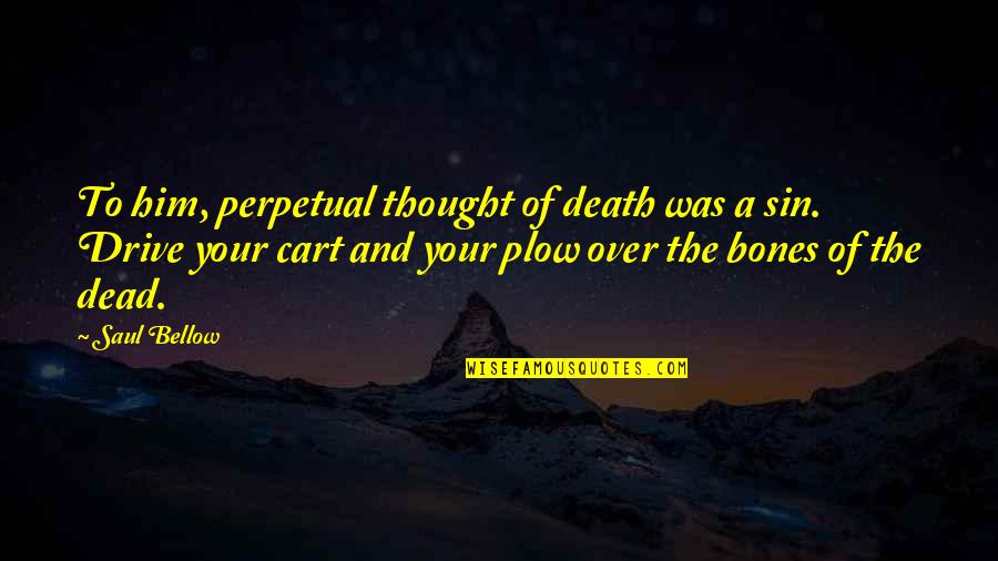 Dead In Sin Quotes By Saul Bellow: To him, perpetual thought of death was a