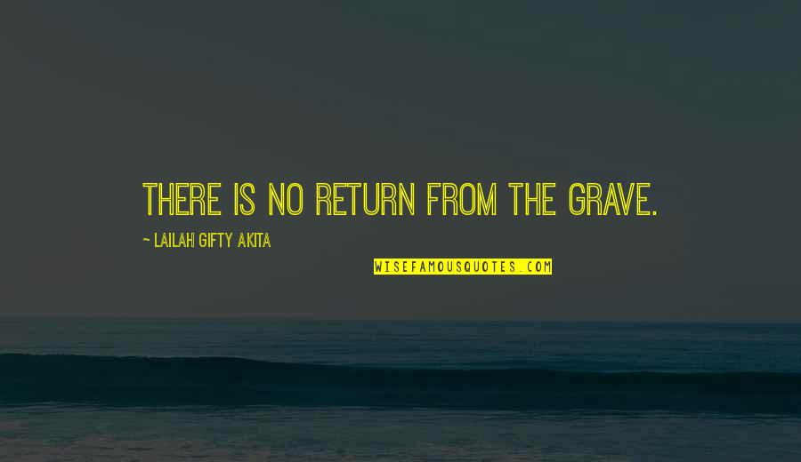 Dead Plants Quotes By Lailah Gifty Akita: There is no return from the grave.