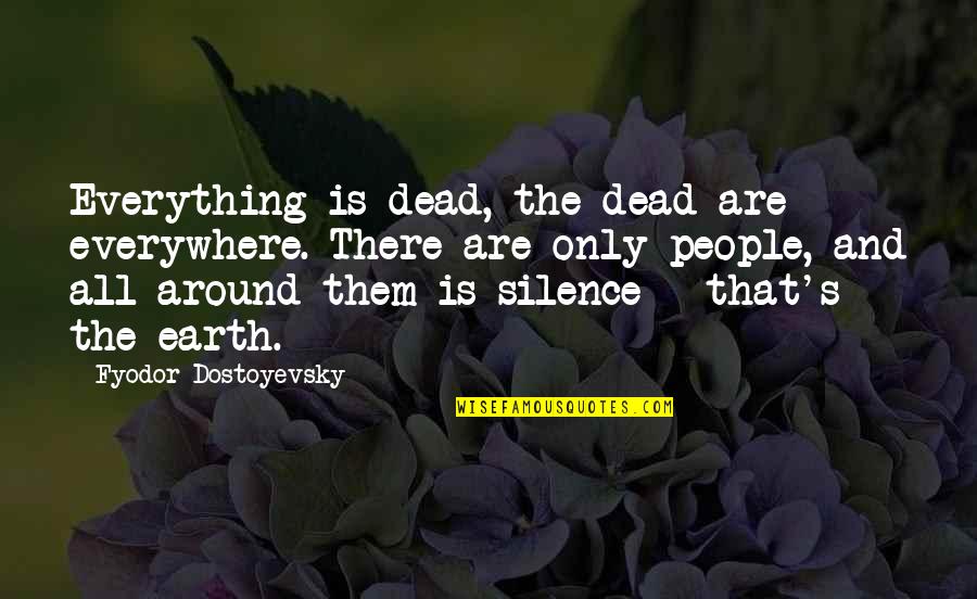 Dead The Silence Quotes By Fyodor Dostoyevsky: Everything is dead, the dead are everywhere. There