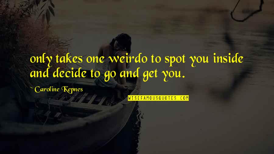 Deadbeat Family Quotes By Caroline Kepnes: only takes one weirdo to spot you inside