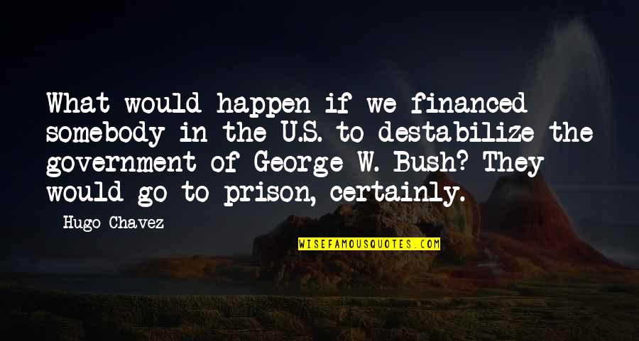 Deadbeat Grandmother Quotes By Hugo Chavez: What would happen if we financed somebody in