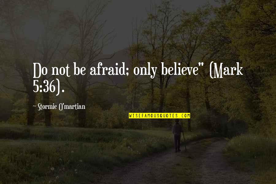 Deader Than Kelseys Nuts Quotes By Stormie O'martian: Do not be afraid; only believe" (Mark 5:36).