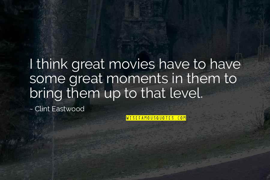 Deadfalls And Brush Quotes By Clint Eastwood: I think great movies have to have some