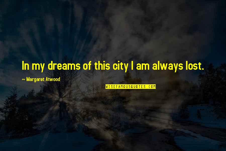 Deadists Quotes By Margaret Atwood: In my dreams of this city I am