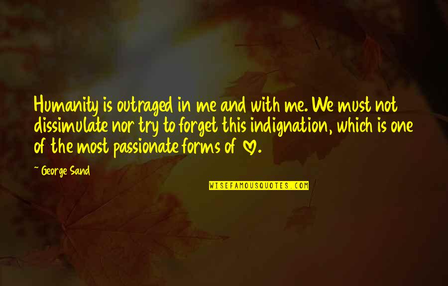 Deadly Love Quotes By George Sand: Humanity is outraged in me and with me.