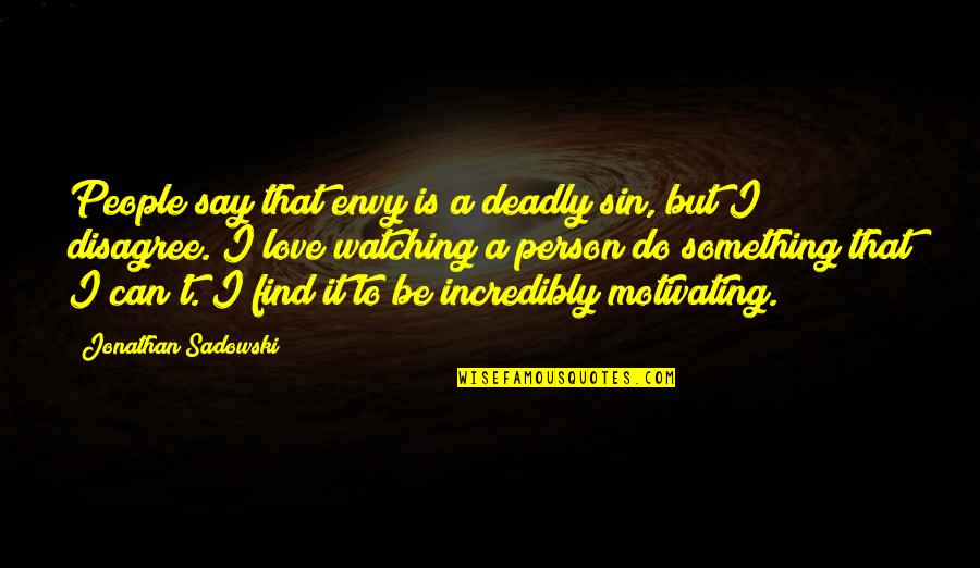 Deadly Love Quotes By Jonathan Sadowski: People say that envy is a deadly sin,