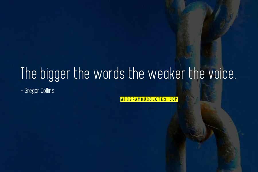 Deaf Blindness Quotes By Gregor Collins: The bigger the words the weaker the voice.