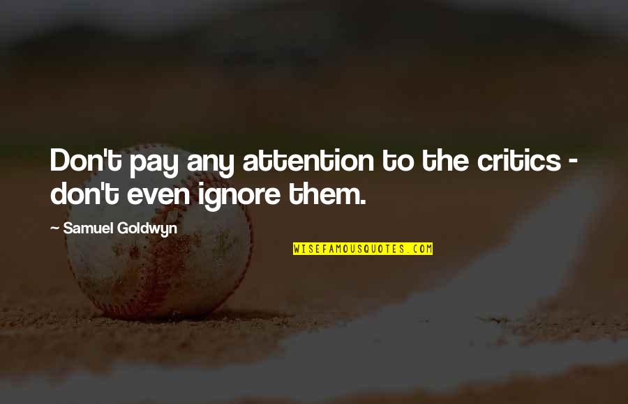 Dealing With Anger Quotes By Samuel Goldwyn: Don't pay any attention to the critics -