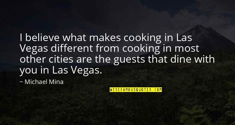 Dealings Movie Quotes By Michael Mina: I believe what makes cooking in Las Vegas