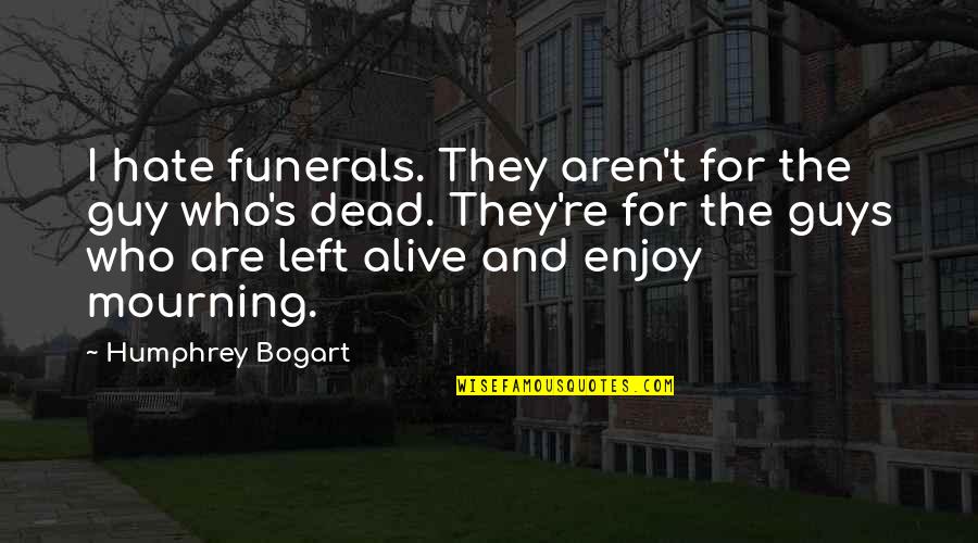 Dealmaker's Quotes By Humphrey Bogart: I hate funerals. They aren't for the guy