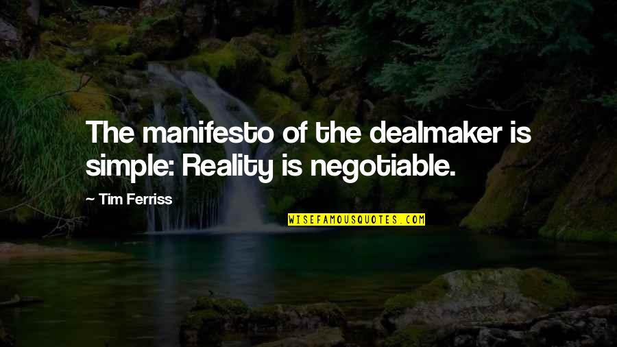 Dealmaker's Quotes By Tim Ferriss: The manifesto of the dealmaker is simple: Reality