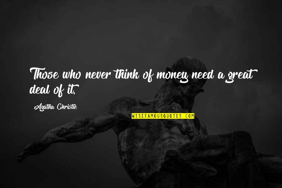 Deals Quotes By Agatha Christie: Those who never think of money need a