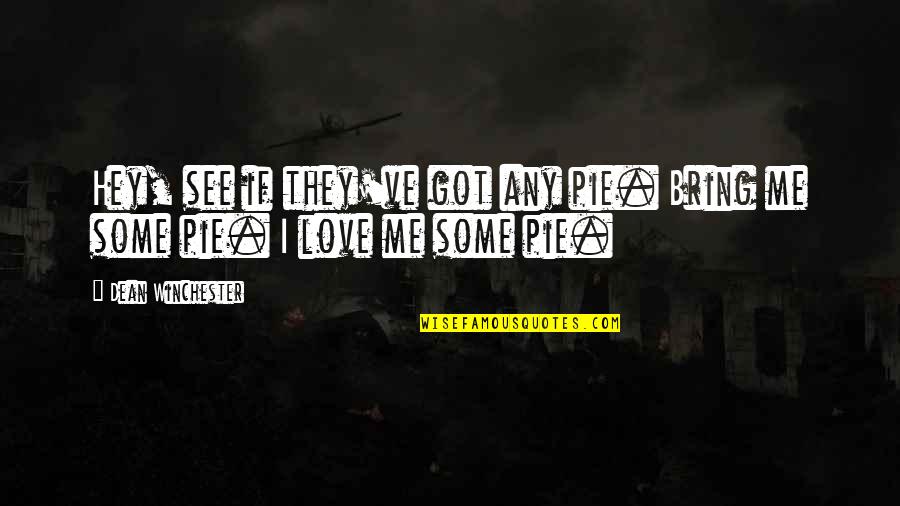 Dean Pie Quotes By Dean Winchester: Hey, see if they've got any pie. Bring