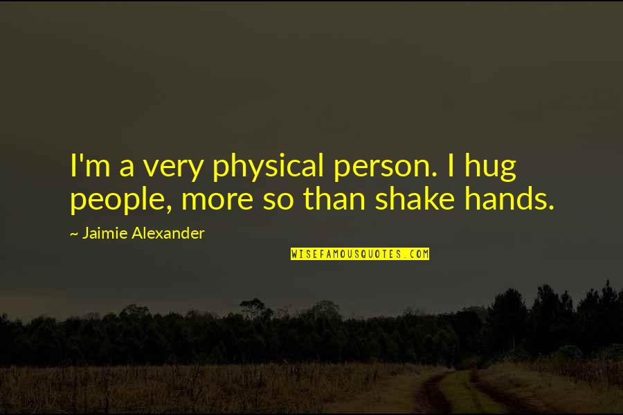 Dean Winchester Lisa Braeden Quotes By Jaimie Alexander: I'm a very physical person. I hug people,