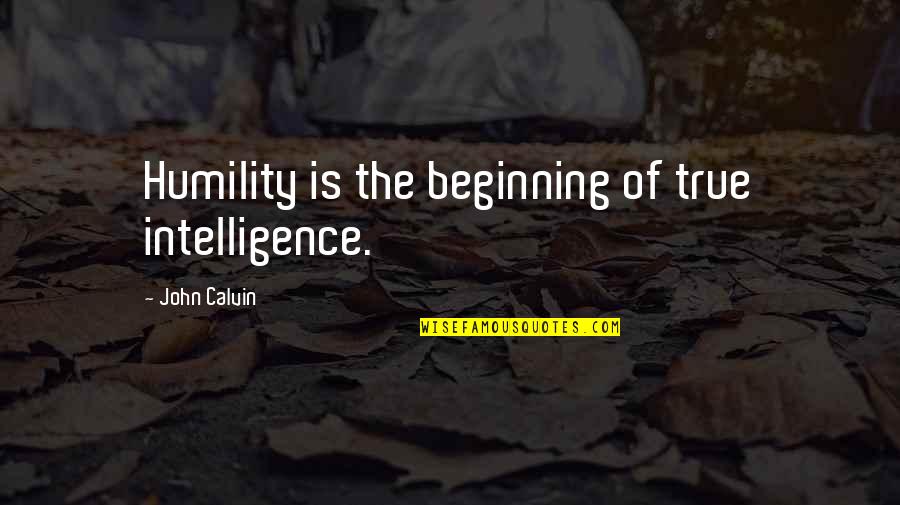 Dear Crush Quotes By John Calvin: Humility is the beginning of true intelligence.