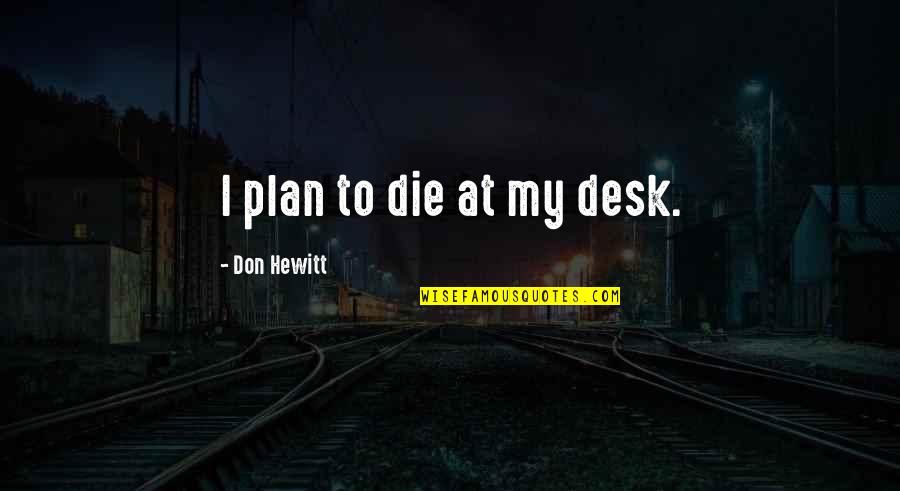 Dear Eyebags Quotes By Don Hewitt: I plan to die at my desk.