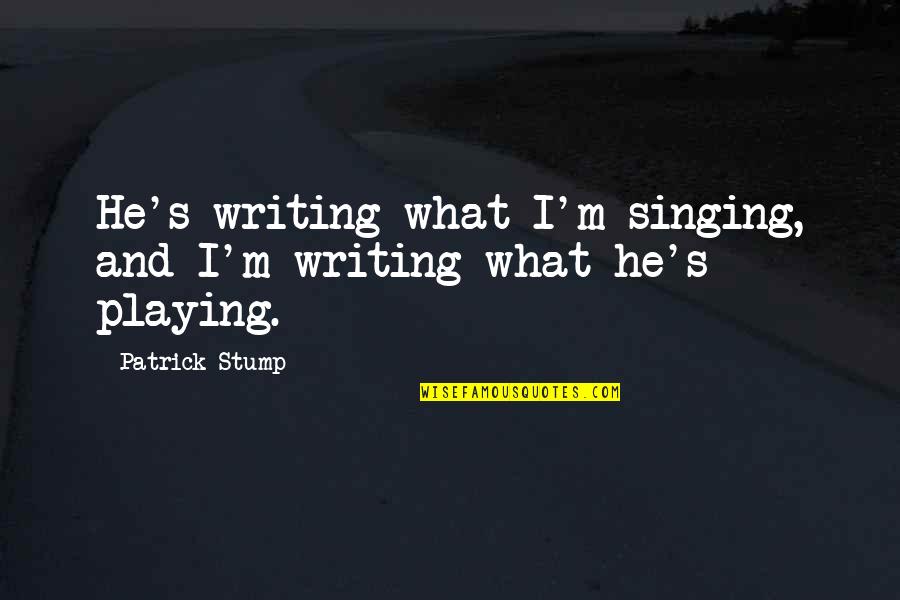 Dear Eyebags Quotes By Patrick Stump: He's writing what I'm singing, and I'm writing