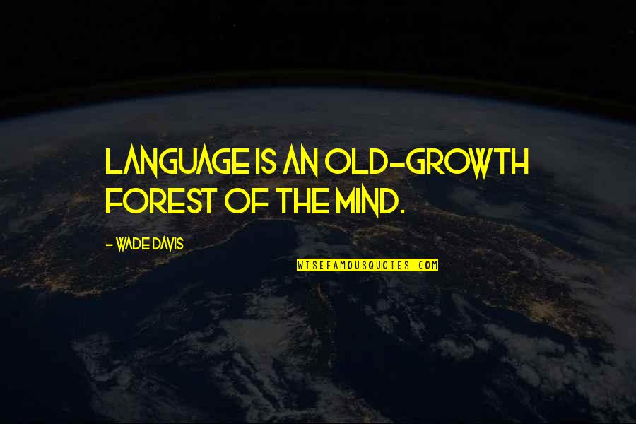 Dear Eyebags Quotes By Wade Davis: Language is an old-growth forest of the mind.