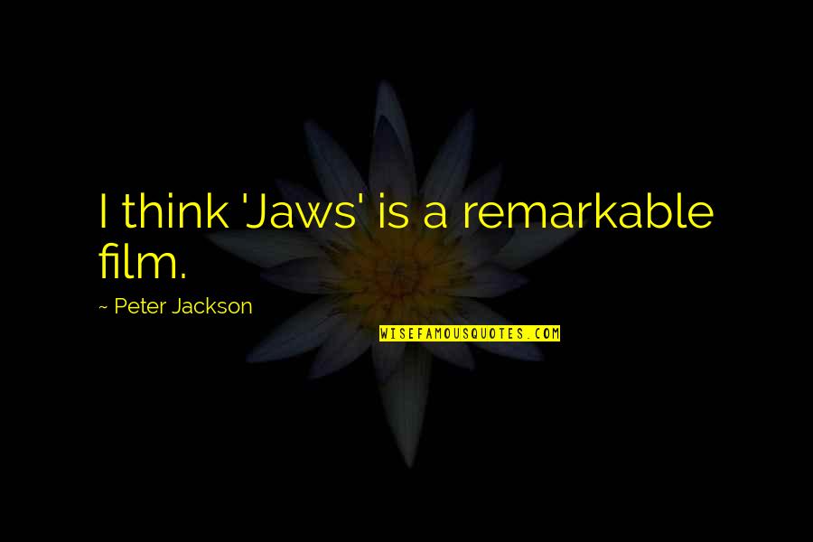 Dear Fever Please Go Away Quotes By Peter Jackson: I think 'Jaws' is a remarkable film.