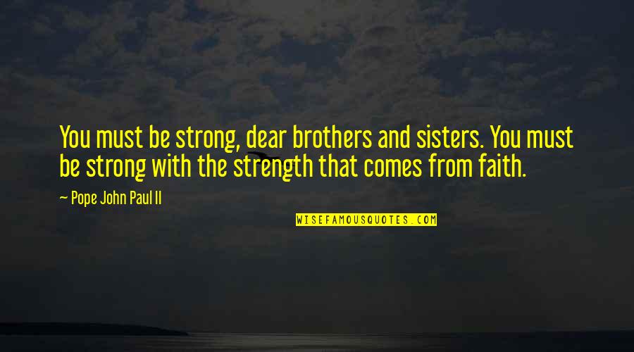 Dear From Quotes By Pope John Paul II: You must be strong, dear brothers and sisters.