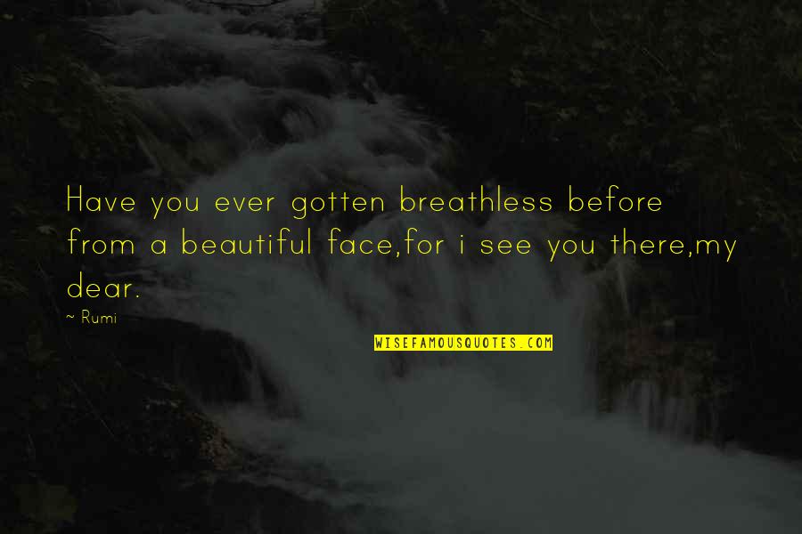 Dear From Quotes By Rumi: Have you ever gotten breathless before from a