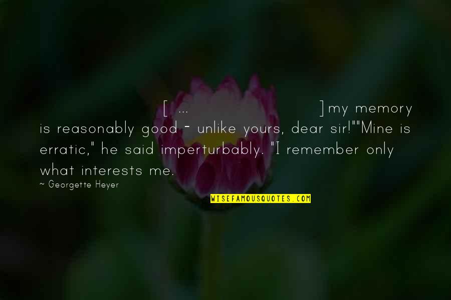 Dear Sir Quotes By Georgette Heyer: [ ... ]my memory is reasonably good -