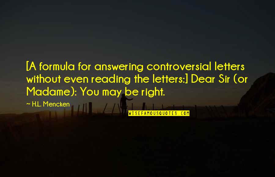 Dear Sir Quotes By H.L. Mencken: [A formula for answering controversial letters without even