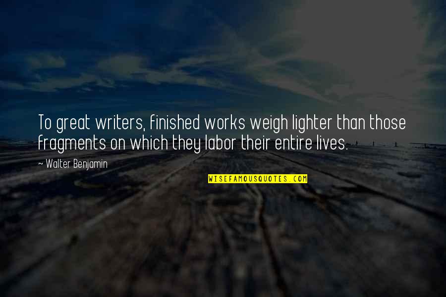 Deasil Charm Quotes By Walter Benjamin: To great writers, finished works weigh lighter than