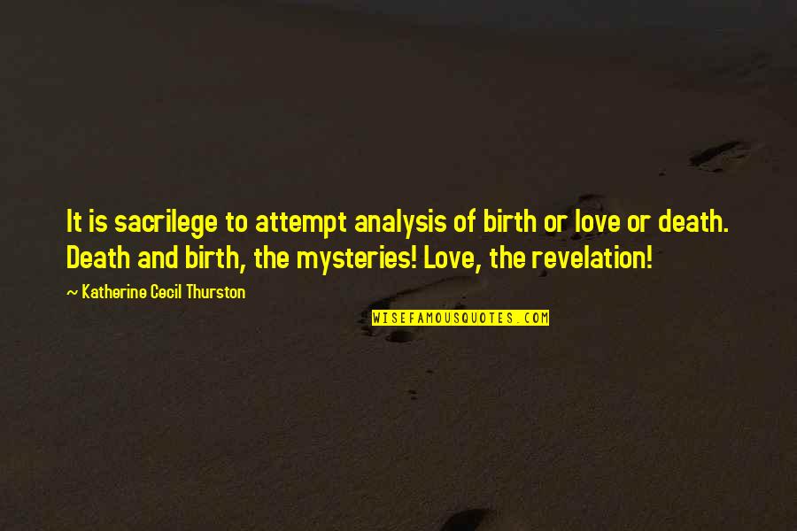 Death And Birth Quotes By Katherine Cecil Thurston: It is sacrilege to attempt analysis of birth