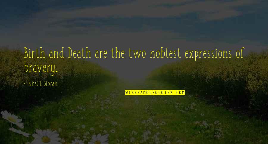 Death And Birth Quotes By Khalil Gibran: Birth and Death are the two noblest expressions