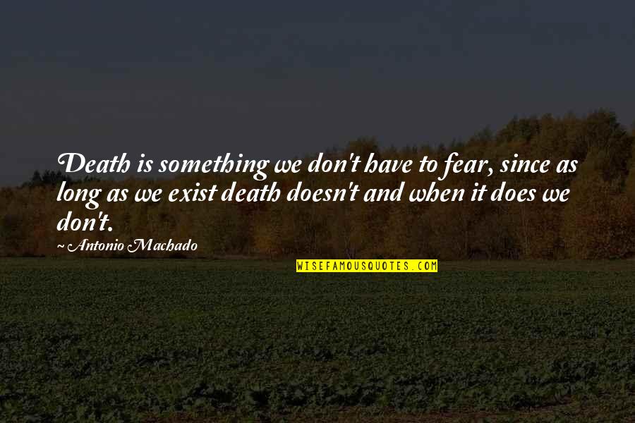 Death And Fear Quotes By Antonio Machado: Death is something we don't have to fear,