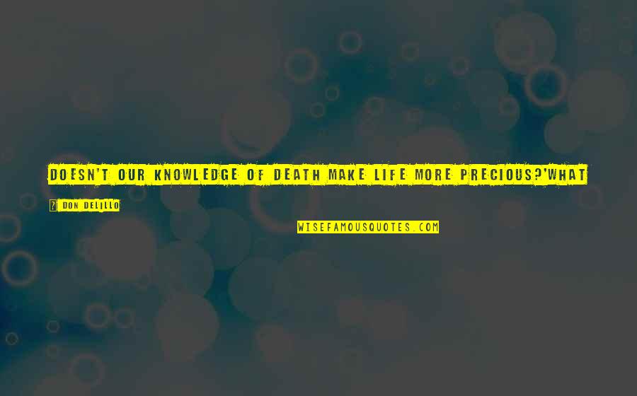 Death And Fear Quotes By Don DeLillo: Doesn't our knowledge of death make life more