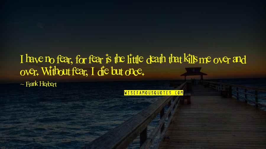 Death And Fear Quotes By Frank Herbert: I have no fear, for fear is the