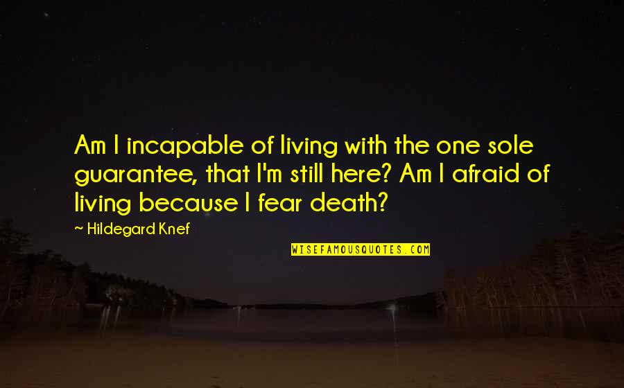 Death And Fear Quotes By Hildegard Knef: Am I incapable of living with the one