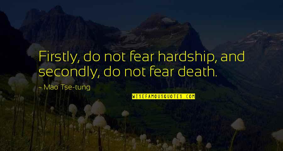 Death And Fear Quotes By Mao Tse-tung: Firstly, do not fear hardship, and secondly, do