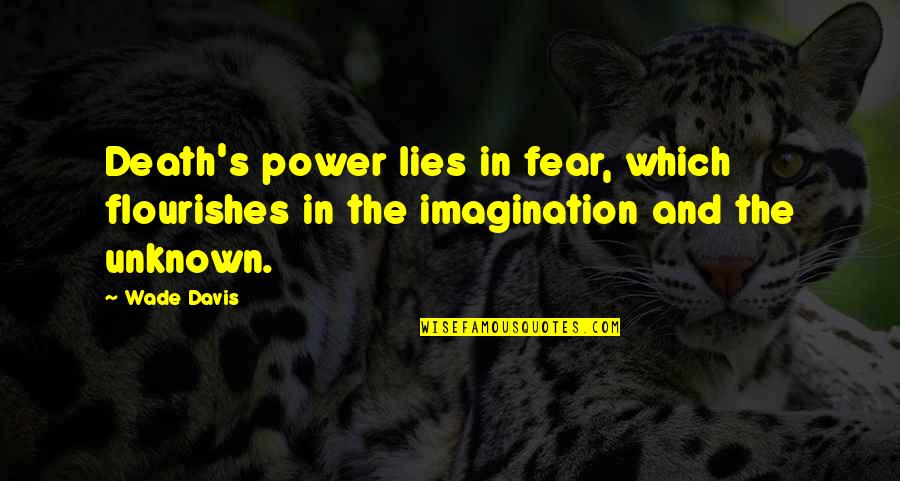 Death And Fear Quotes By Wade Davis: Death's power lies in fear, which flourishes in