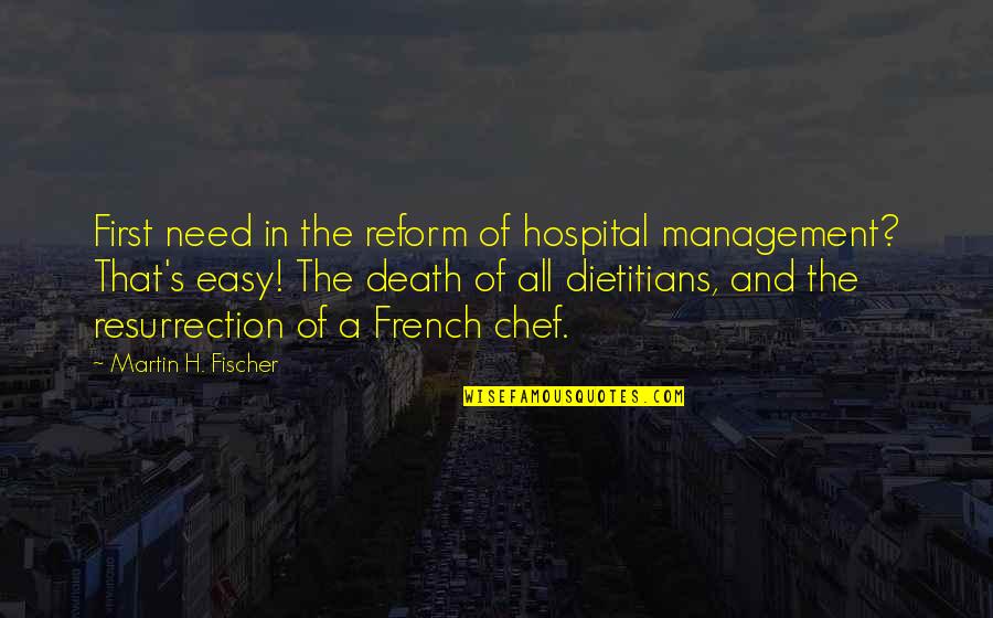 Death And Resurrection Quotes By Martin H. Fischer: First need in the reform of hospital management?