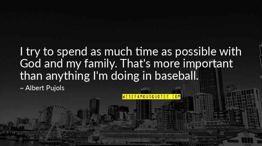 Death By Emily Dickinson Quotes By Albert Pujols: I try to spend as much time as